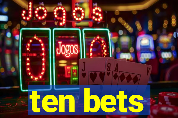 ten bets