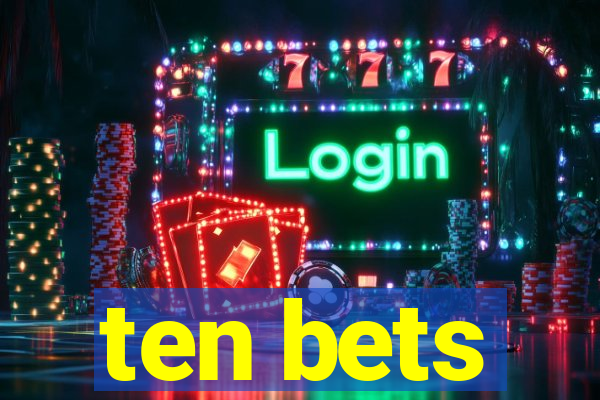 ten bets