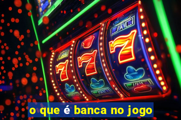 o que é banca no jogo