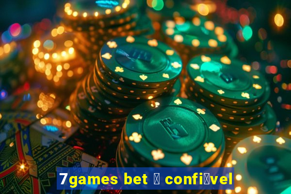 7games bet 茅 confi谩vel