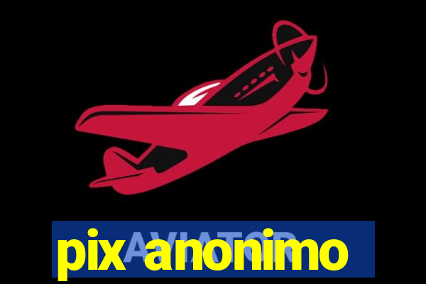 pix anonimo