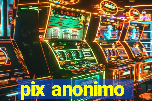 pix anonimo