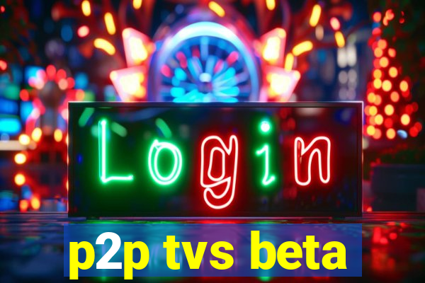 p2p tvs beta