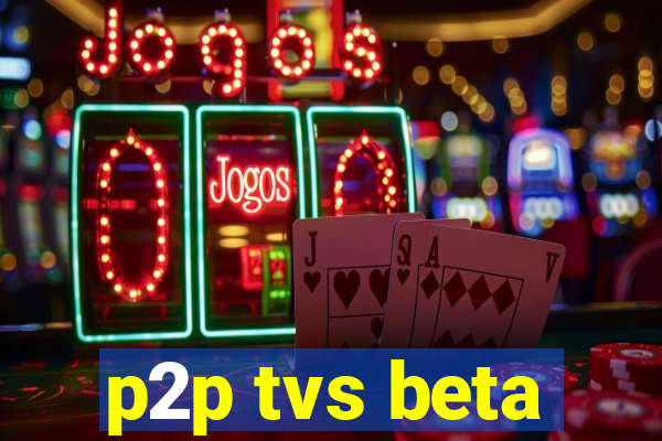 p2p tvs beta