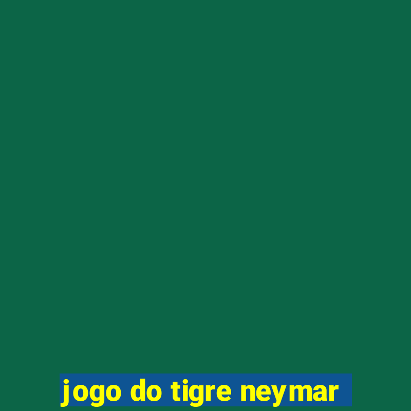 jogo do tigre neymar