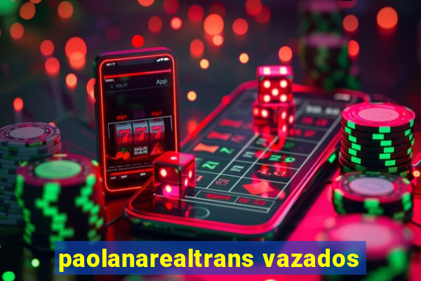 paolanarealtrans vazados