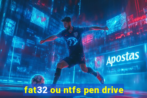 fat32 ou ntfs pen drive