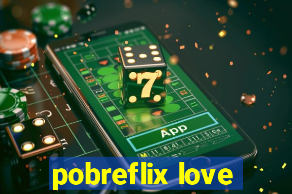 pobreflix love