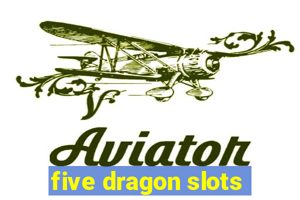 five dragon slots