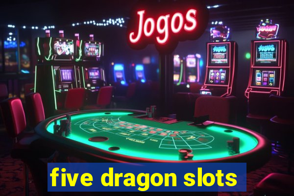 five dragon slots