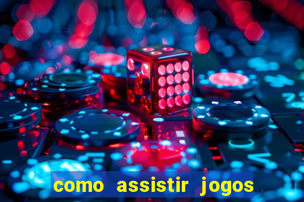 como assistir jogos pela bet365