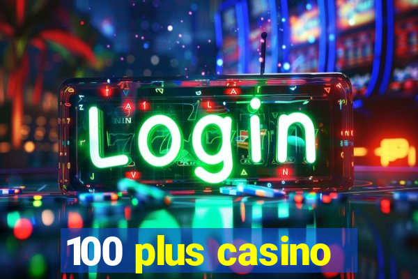 100 plus casino