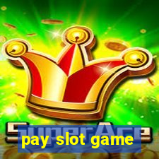 pay slot game