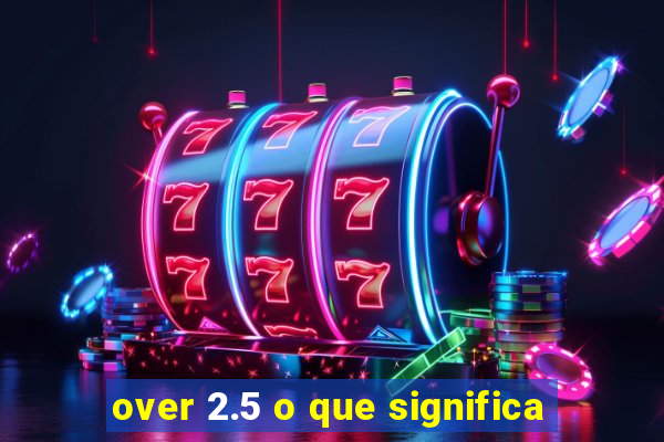 over 2.5 o que significa