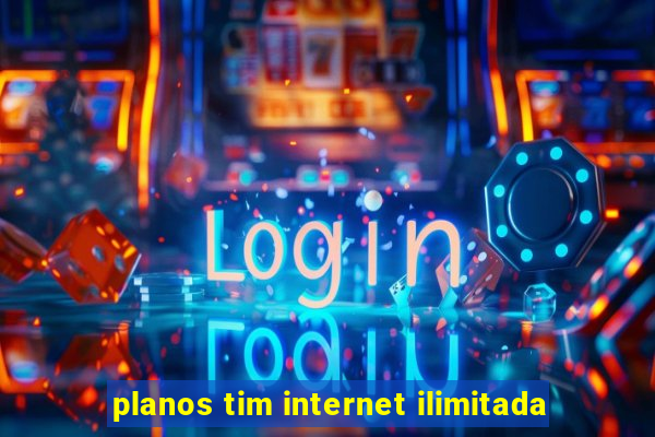 planos tim internet ilimitada