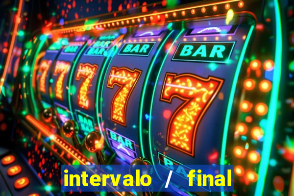 intervalo / final do jogo