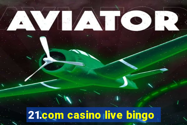 21.com casino live bingo