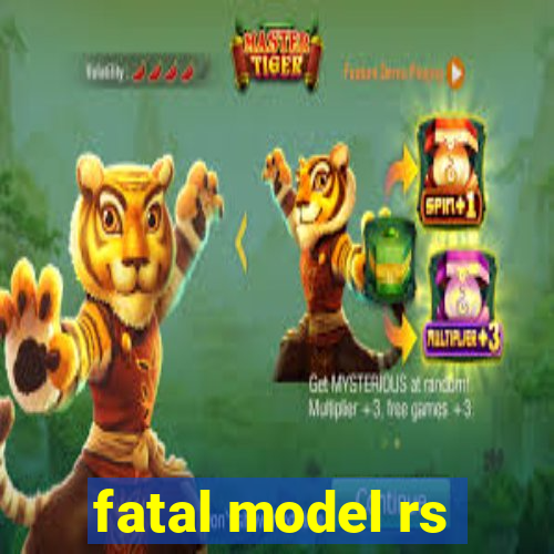 fatal model rs