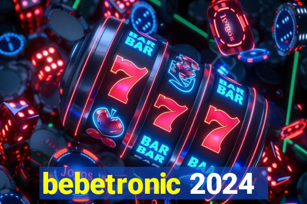 bebetronic 2024