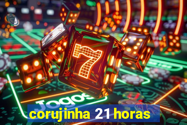 corujinha 21 horas