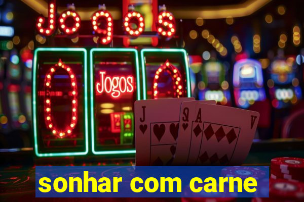 sonhar com carne