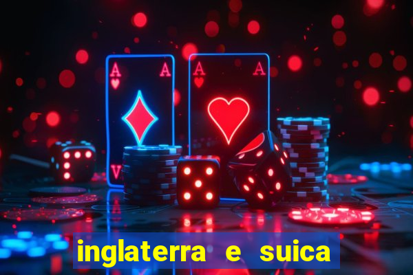 inglaterra e suica onde assistir