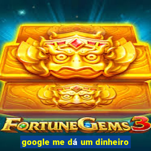 google me dá um dinheiro