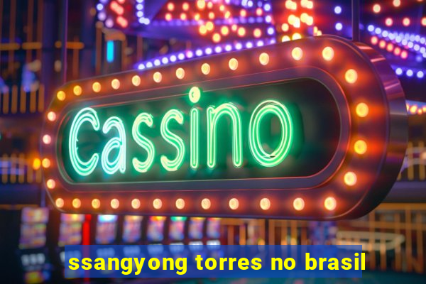 ssangyong torres no brasil