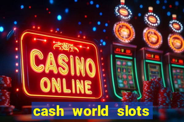 cash world slots and crash