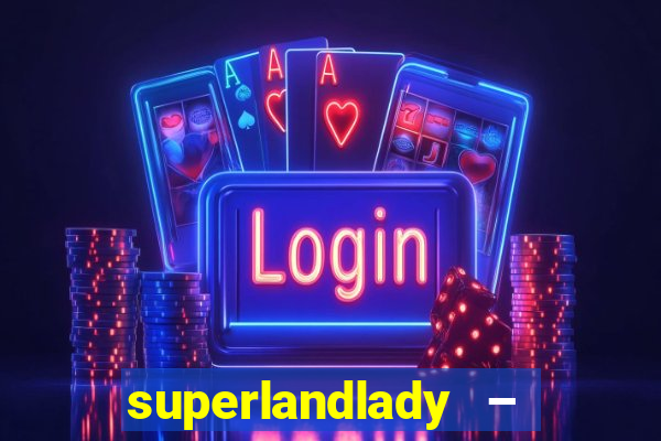 superlandlady – ganhar dinheiro paga jogando