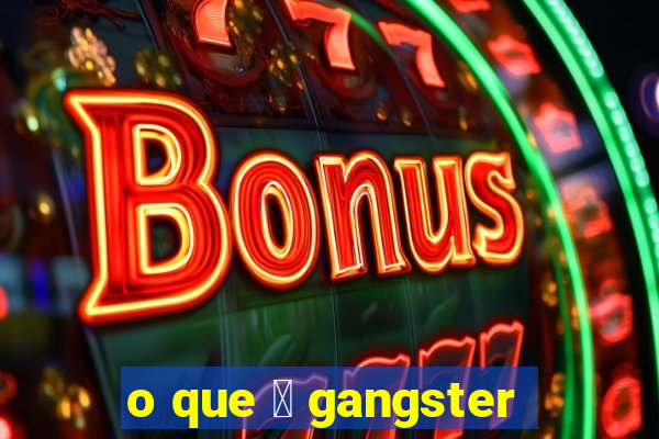 o que 茅 gangster