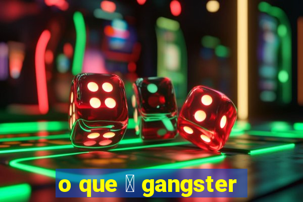 o que 茅 gangster