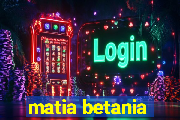 matia betania