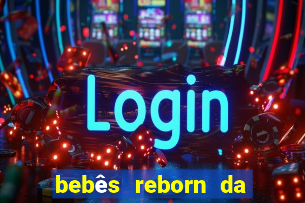 bebês reborn da si fortuna