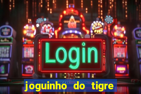 joguinho do tigre 茅 confi谩vel