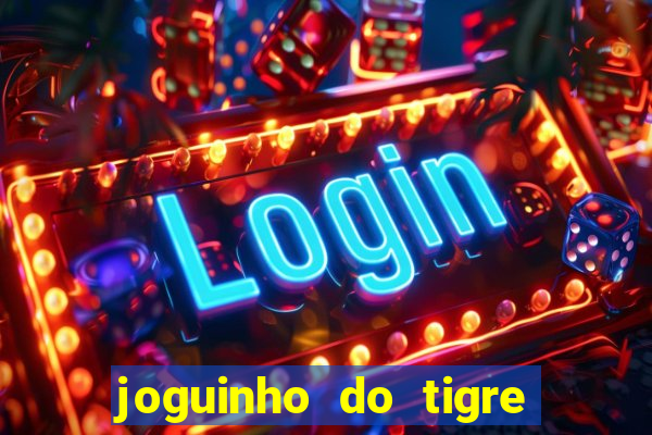 joguinho do tigre 茅 confi谩vel