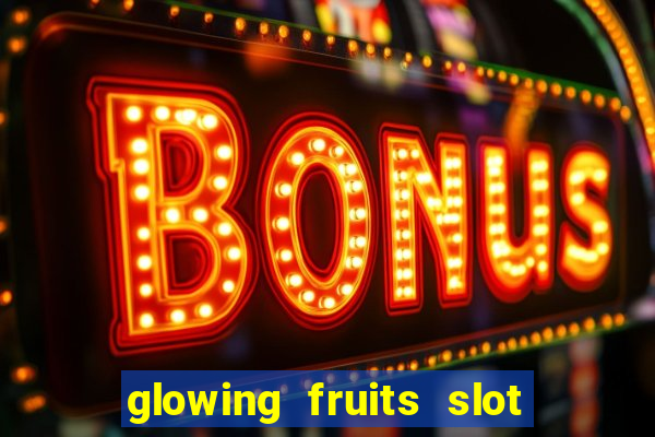 glowing fruits slot free play