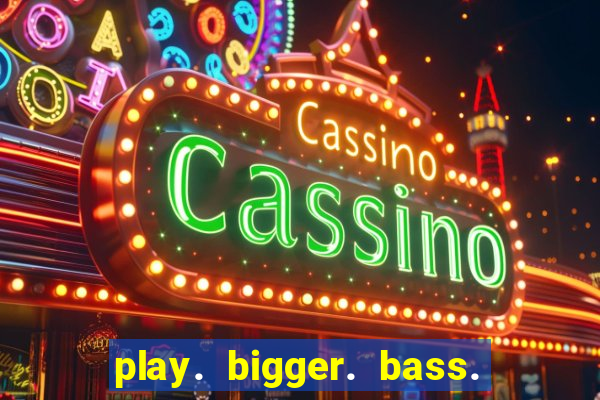 play. bigger. bass. bonanza. slots.