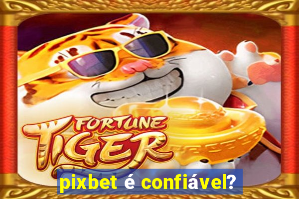 pixbet é confiável?