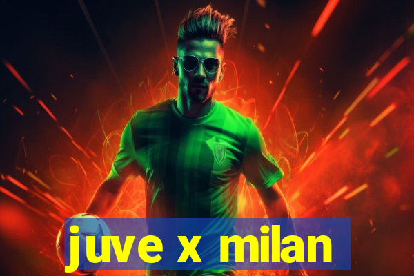 juve x milan