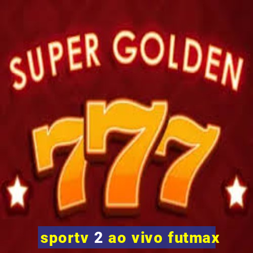 sportv 2 ao vivo futmax