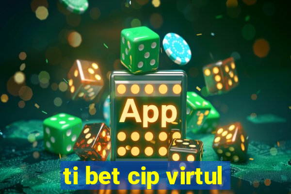 ti bet cip virtul