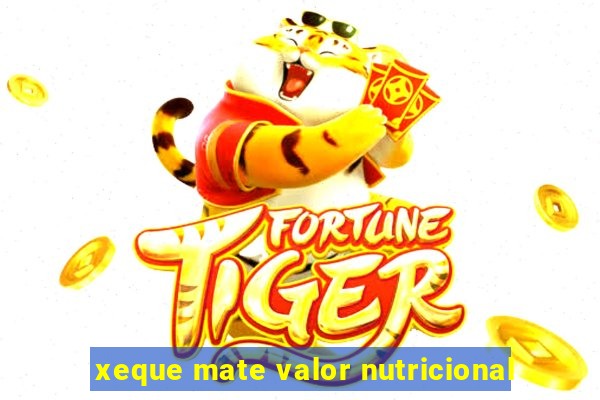 xeque mate valor nutricional