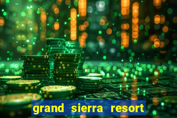 grand sierra resort & casino reno