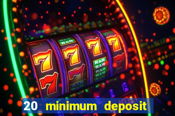 20 minimum deposit online casino