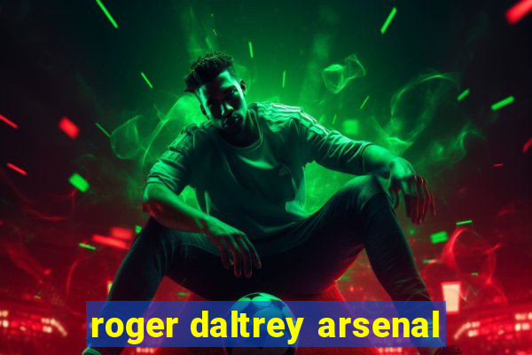 roger daltrey arsenal