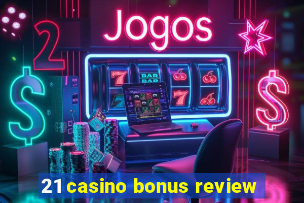 21 casino bonus review