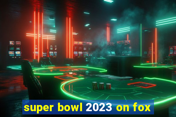 super bowl 2023 on fox