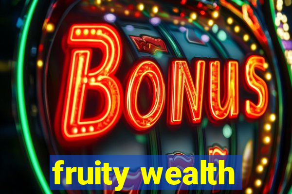 fruity wealth