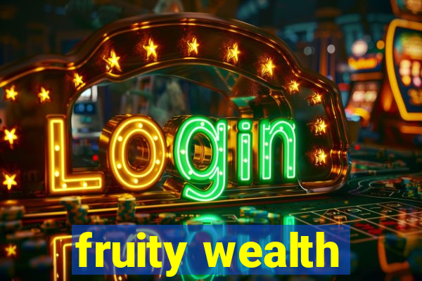 fruity wealth